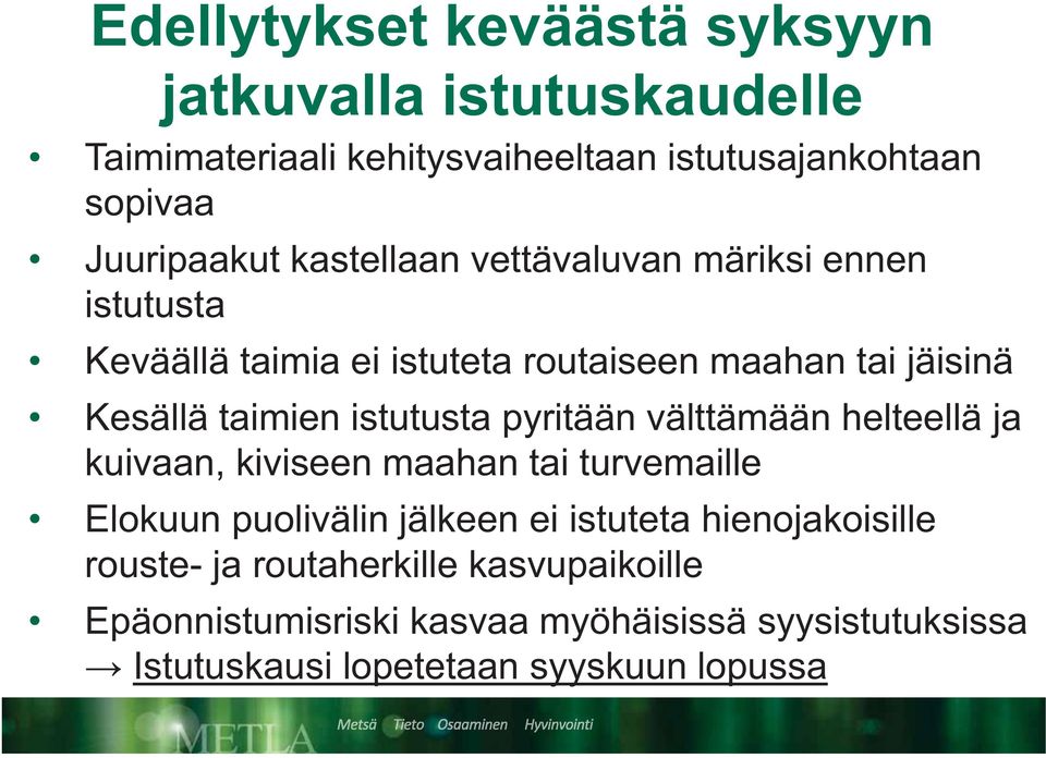 pyritään välttämään helteellä ja kuivaan, kiviseen maahan tai turvemaille Elokuun puolivälin jälkeen ei istuteta hienojakoisille