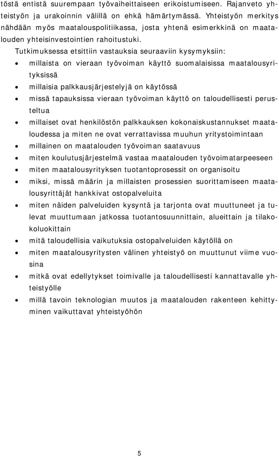 Tutkimuksessa etsittiin vastauksia seuraaviin kysymyksiin: millaista on vieraan työvoiman käyttö suomalaisissa maatalousyrityksissä millaisia palkkausjärjestelyjä on käytössä missä tapauksissa