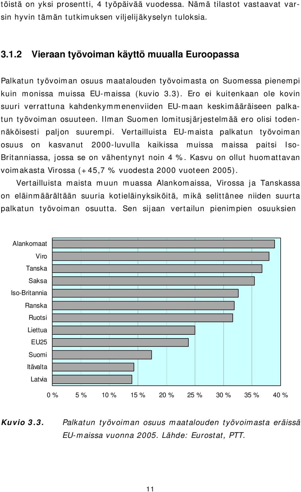 Ero ei kuitenkaan ole kovin suuri verrattuna kahdenkymmenenviiden EU-maan keskimääräiseen palkatun työvoiman osuuteen. Ilman Suomen lomitusjärjestelmää ero olisi todennäköisesti paljon suurempi.