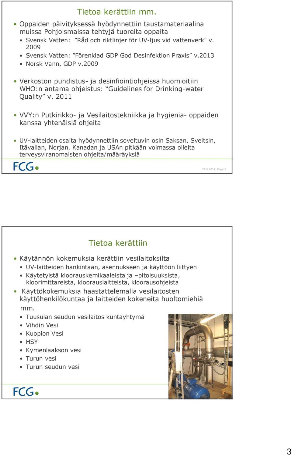 2009 Verkoston puhdistus- ja desinfiointiohjeissa huomioitiin WHO:n antama ohjeistus: Guidelines for Drinking-water Quality v.