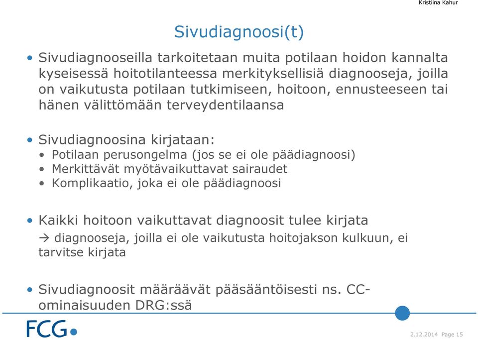 ei ole päädiagnoosi) Merkittävät myötävaikuttavat sairaudet Komplikaatio, joka ei ole päädiagnoosi Kaikki hoitoon vaikuttavat diagnoosit tulee kirjata