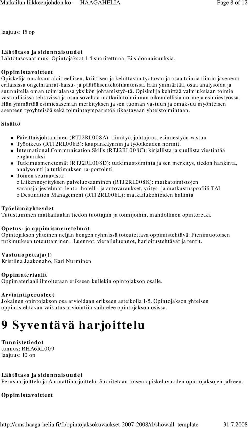 Hän ymmärtää, osaa analysoida ja suunnitella oman toimialansa yksikön johtamistyö-tä.