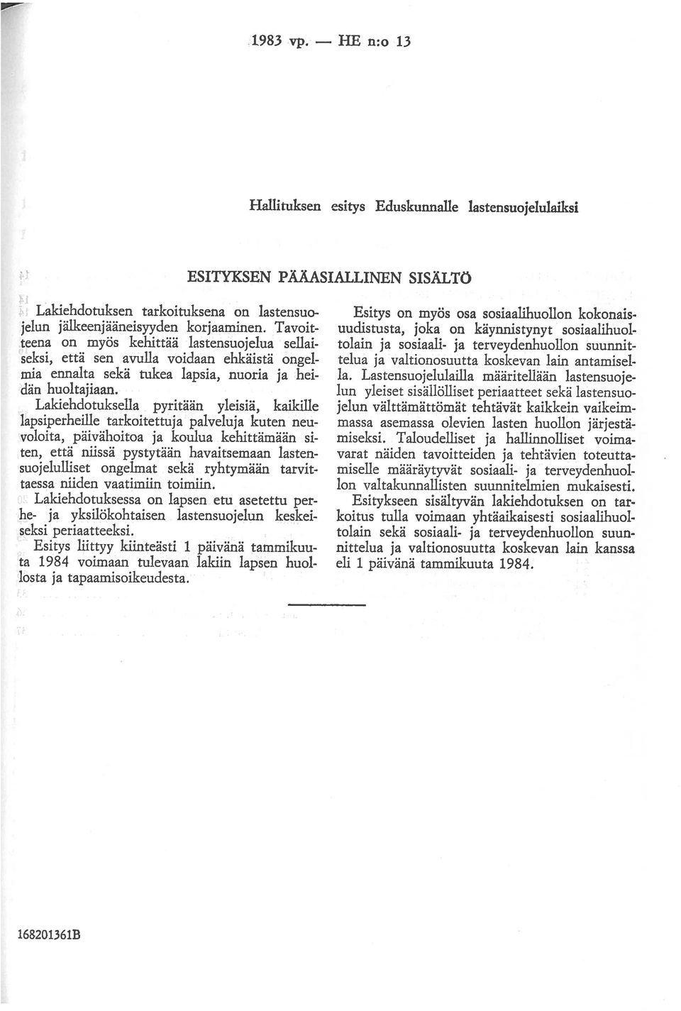 Tavoit teena on myös kehittää lastensuojelua sellai lapsiperheffle tarkoitettuja palveluja kuten neu voloita, päivähoitoa ja koulua kehittämään si ten, että niissä pystytään havaitsemaan lasten losta