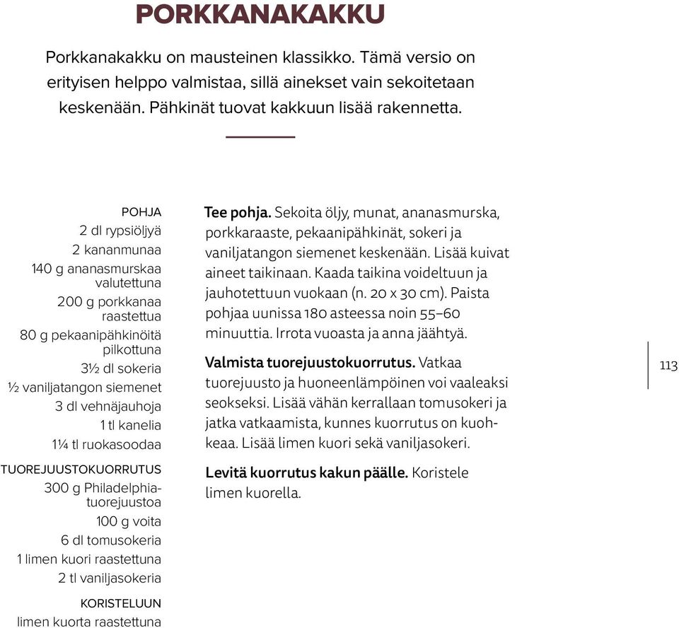 ¼ tl ruokasoodaa TUOREJUUSTOKUORRUTUS 300 g Philadelphiatuorejuustoa 100 g voita 6 dl tomusokeria 1 limen kuori raastettuna 2 tl vaniljasokeria KORISTELUUN limen kuorta raastettuna Tee pohja.