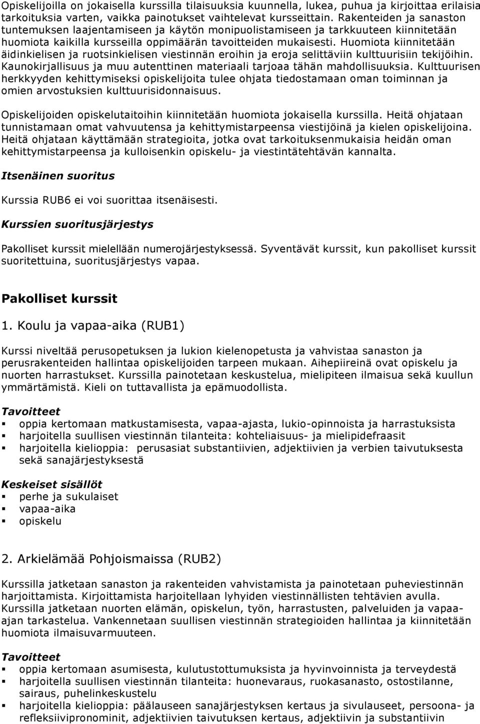 Huomiota kiinnitetään äidinkielisen ja ruotsinkielisen viestinnän eroihin ja eroja selittäviin kulttuurisiin tekijöihin. Kaunokirjallisuus ja muu autenttinen materiaali tarjoaa tähän mahdollisuuksia.