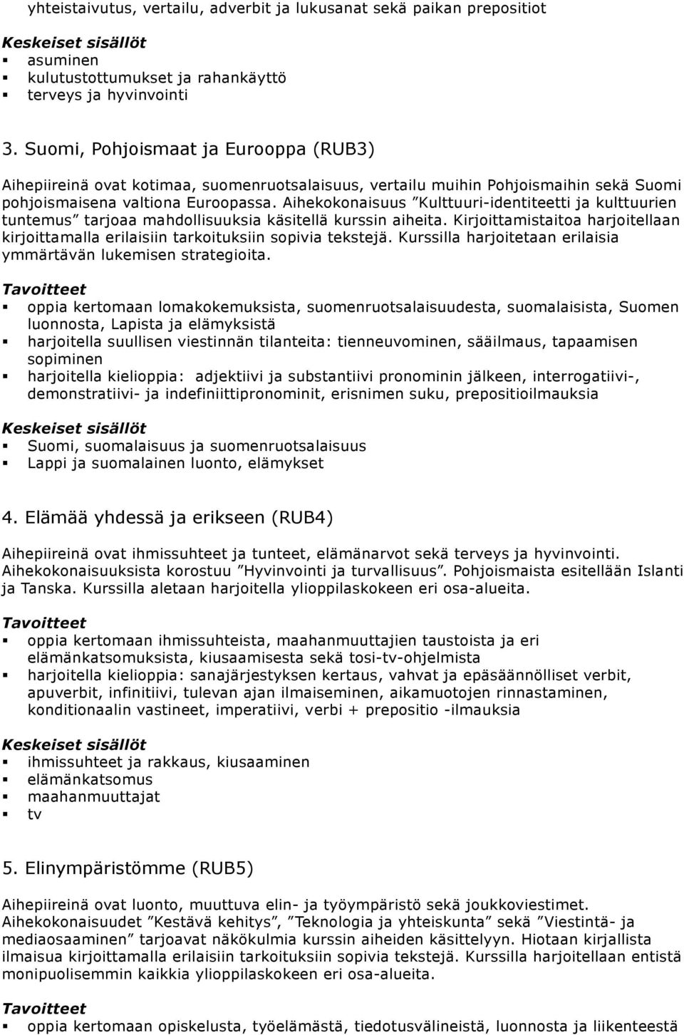 Aihekokonaisuus Kulttuuri-identiteetti ja kulttuurien tuntemus tarjoaa mahdollisuuksia käsitellä kurssin aiheita.