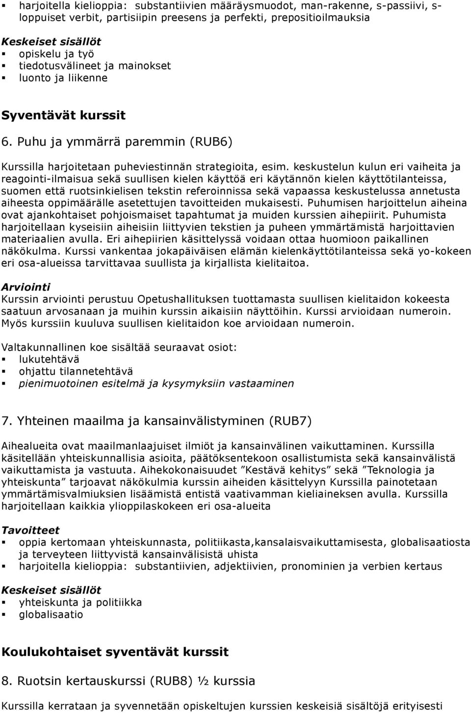 keskustelun kulun eri vaiheita ja reagointi-ilmaisua sekä suullisen kielen käyttöä eri käytännön kielen käyttötilanteissa, suomen että ruotsinkielisen tekstin referoinnissa sekä vapaassa