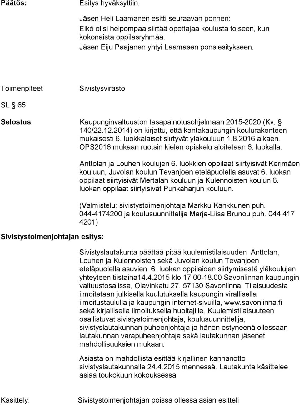 2014) on kirjattu, että kantakaupungin koulurakenteen mukaisesti 6. luokkalaiset siirtyvät yläkouluun 1.8.2016 alkaen. OPS2016 mukaan ruotsin kielen opiskelu aloitetaan 6. luokalla.