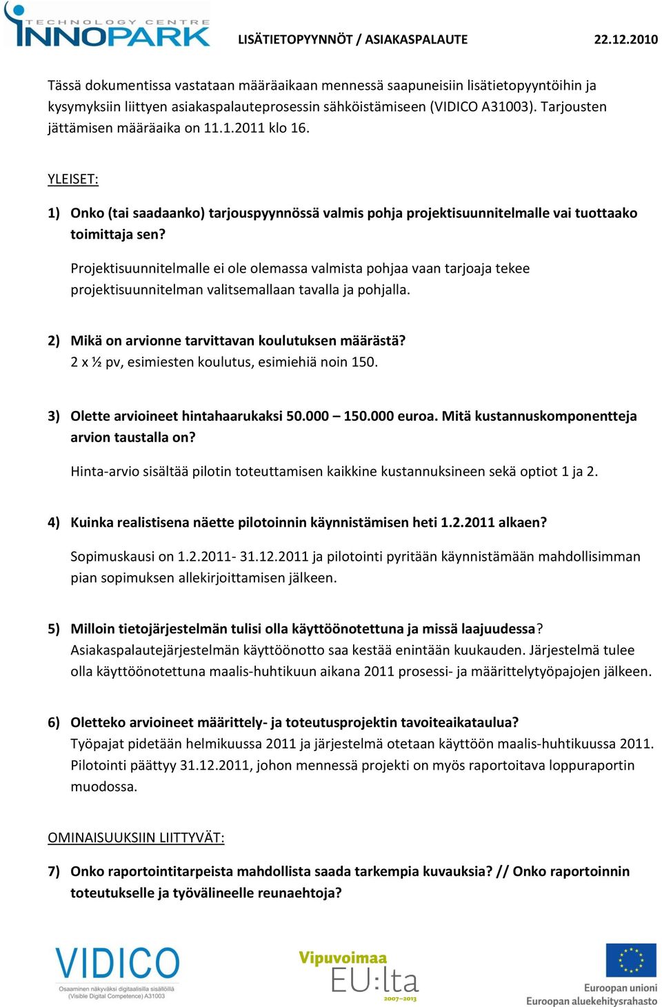 Projektisuunnitelmalle ei ole olemassa valmista pohjaa vaan tarjoaja tekee projektisuunnitelman valitsemallaan tavalla ja pohjalla. 2) Mikä on arvionne tarvittavan koulutuksen määrästä?