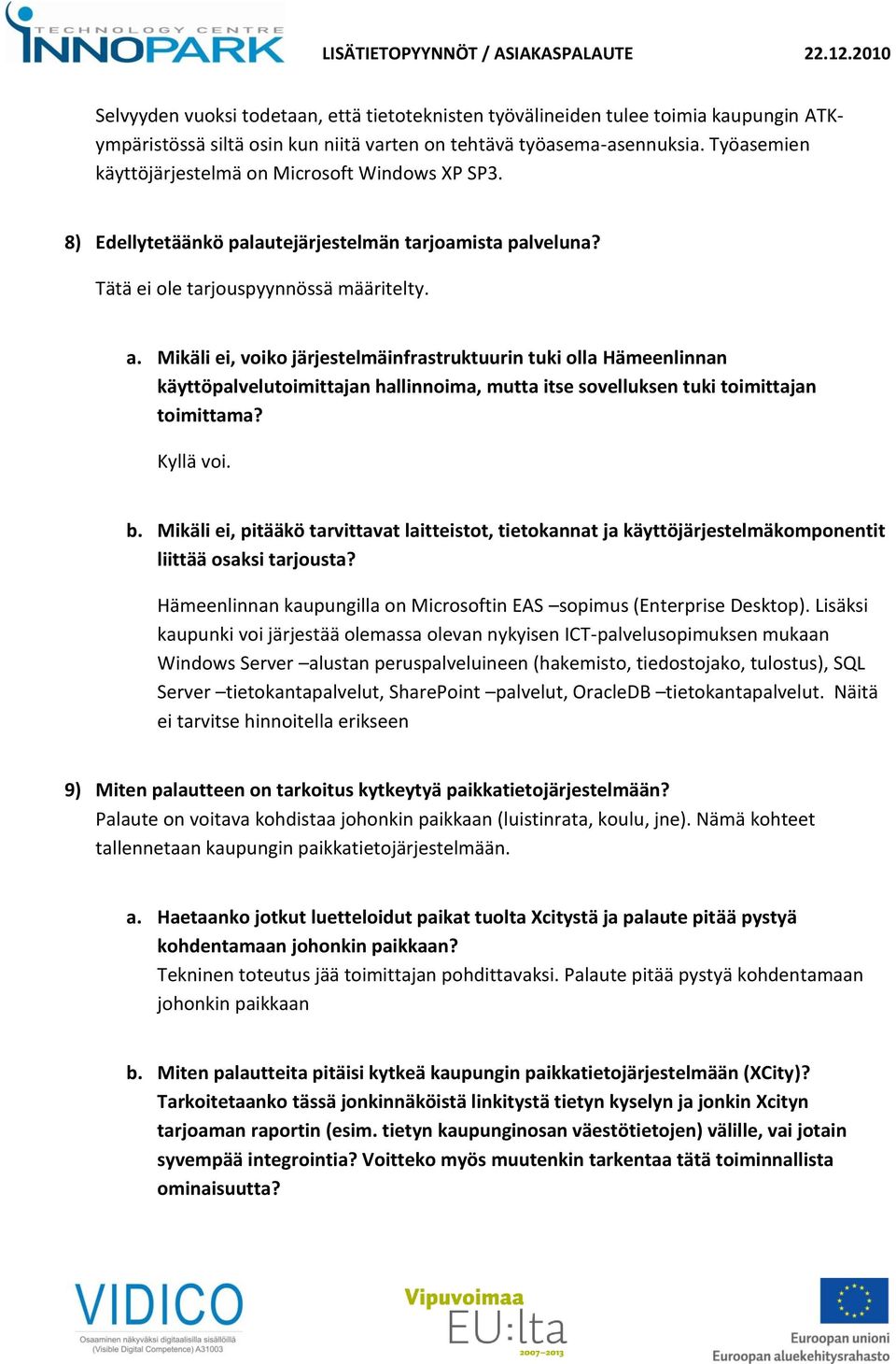 Mikäli ei, voiko järjestelmäinfrastruktuurin tuki olla Hämeenlinnan käyttöpalvelutoimittajan hallinnoima, mutta itse sovelluksen tuki toimittajan toimittama? Kyllä voi. b.