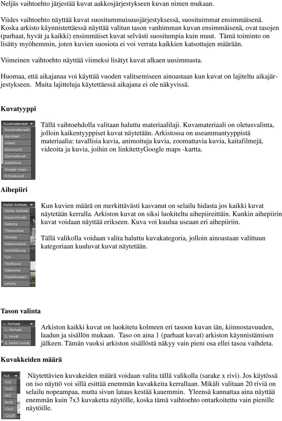 Tämä toiminto on lisätty myöhemmin, joten kuvien suosiota ei voi verrata kaikkien katsottujen määrään. Viimeinen vaihtoehto näyttää viimeksi lisätyt kuvat alkaen uusimmasta.