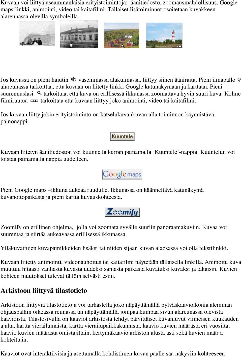 Pieni ilmapallo alareunassa tarkoittaa, että kuvaan on liitetty linkki Google katunäkymään ja karttaan. Pieni suurennuslasi tarkoittaa, että kuva on erillisessä ikkunassa zoomattava hyvin suuri kuva.