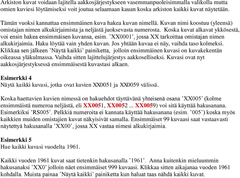 Koska kuvat alkavat ykkösestä, voi ensin hakea ensimmäisen kuvansa, esim. XX0001, jossa XX tarkoittaa omistajan nimen alkukirjaimia. Haku löytää vain yhden kuvan.