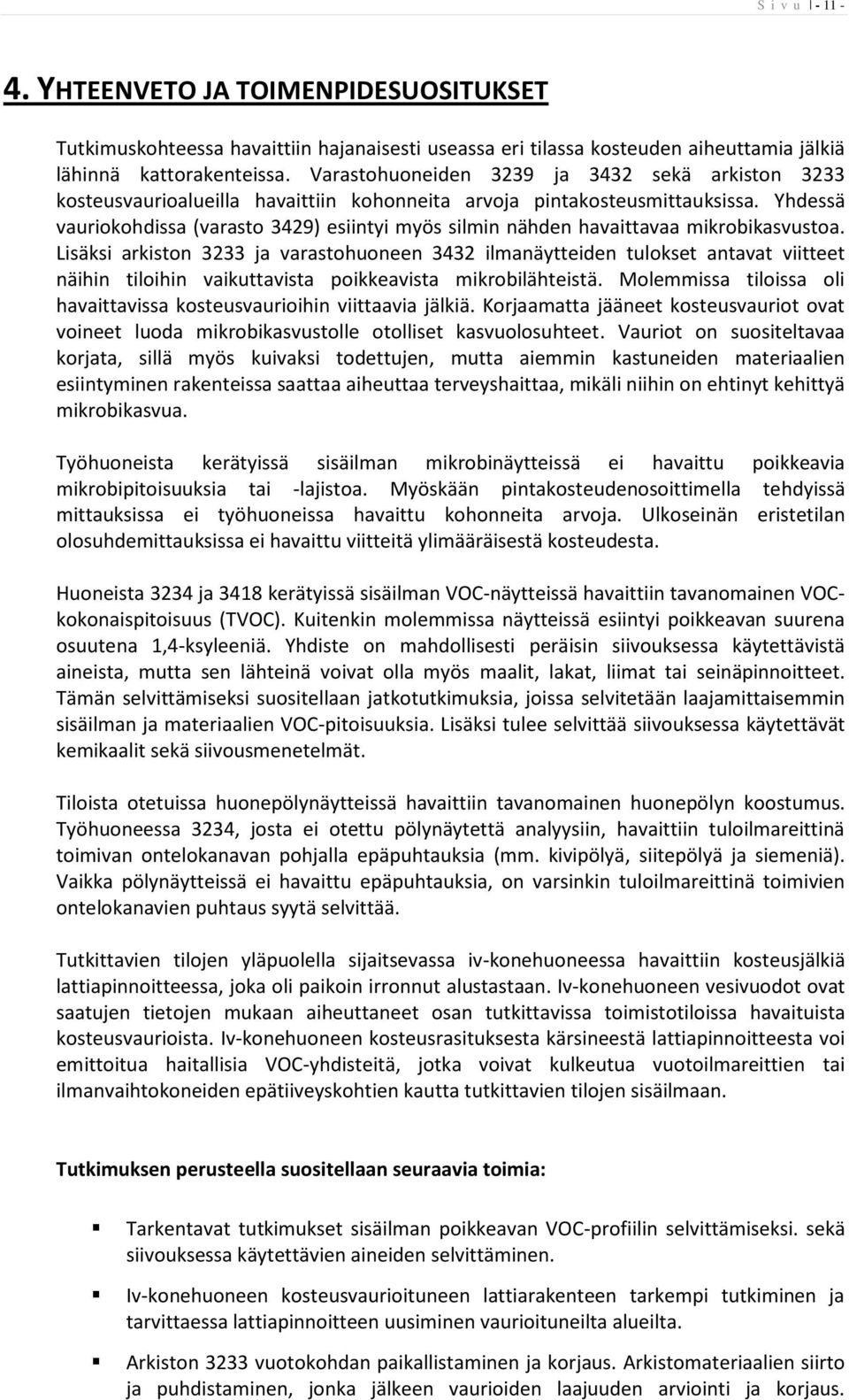 Yhdessä vauriokohdissa (varasto 3429) esiintyi myös silmin nähden havaittavaa mikrobikasvustoa.