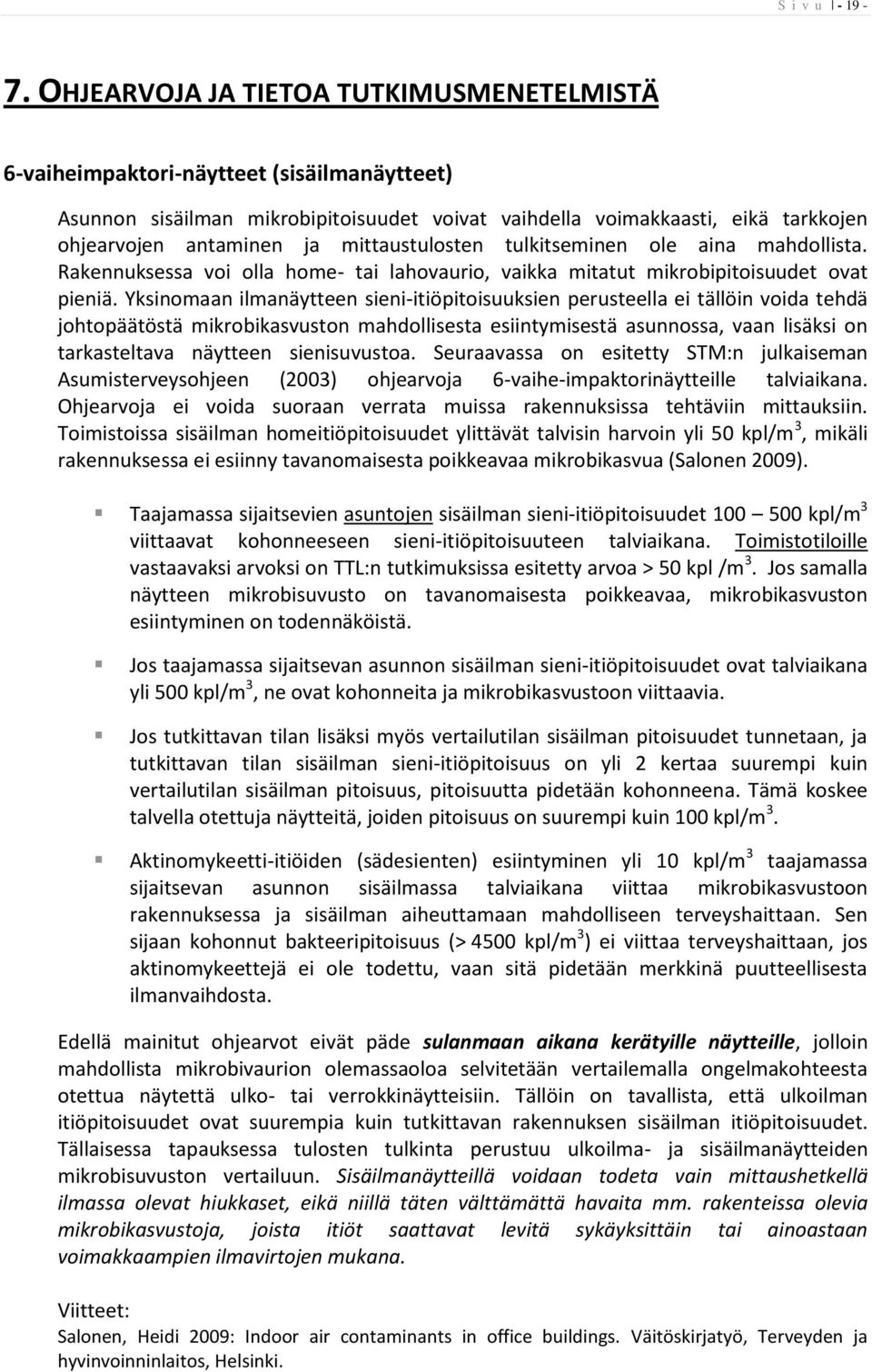 mittaustulosten tulkitseminen ole aina mahdollista. Rakennuksessa voi olla home- tai lahovaurio, vaikka mitatut mikrobipitoisuudet ovat pieniä.