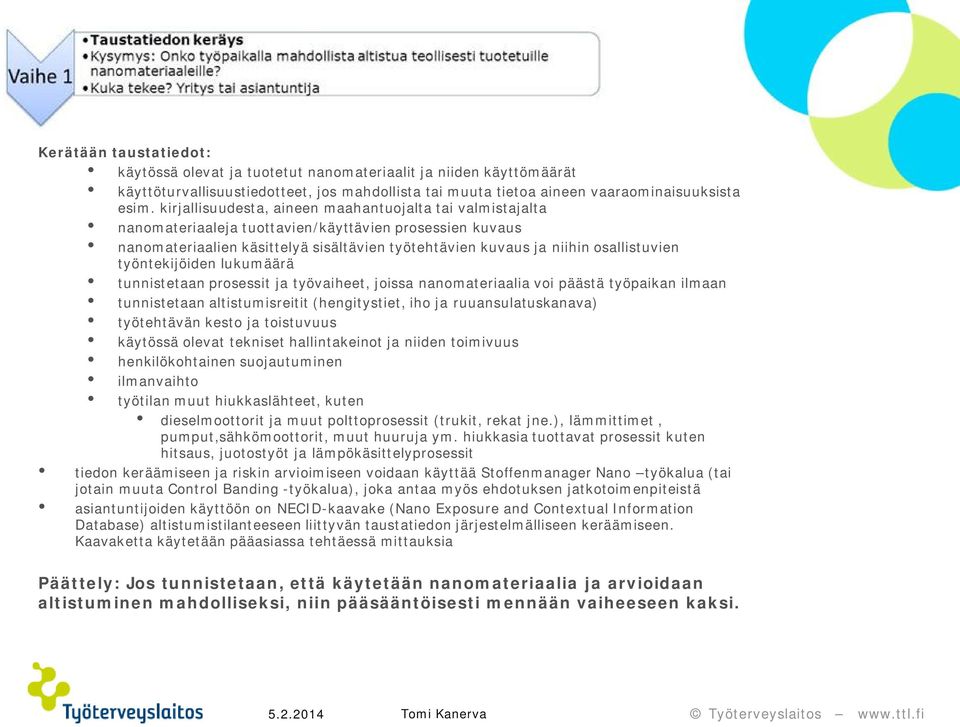 työntekijöiden lukumäärä tunnistetaan prosessit ja työvaiheet, joissa nanomateriaalia voi päästä työpaikan ilmaan tunnistetaan altistumisreitit (hengitystiet, iho ja ruuansulatuskanava) työtehtävän