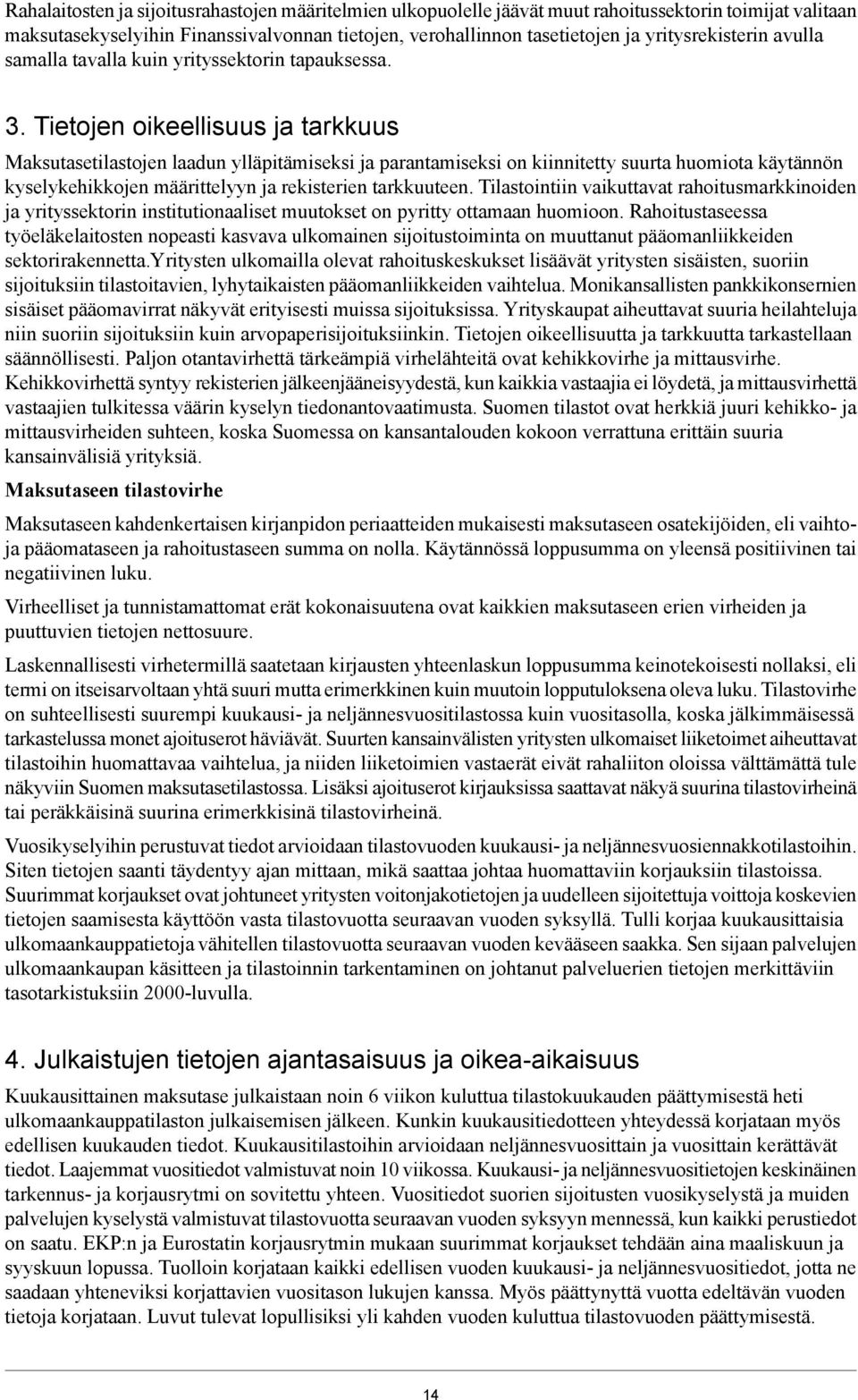 Tietojen oikeellisuus ja tarkkuus Maksutasetilastojen laadun ylläpitämiseksi ja parantamiseksi on kiinnitetty suurta huomiota käytännön kyselykehikkojen määrittelyyn ja rekisterien tarkkuuteen.