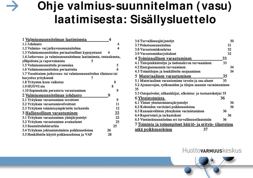 6 Valmiussuunnittelun periaatteita 6 1.7 Vuosittaisen jatkuvuus- tai valmiussuunnittelun tilaisuus tai har joitus yr ityksessä 7 1.8 Yritysten koon vaikutus 8 1.9 HUOVI:sta 8 1.