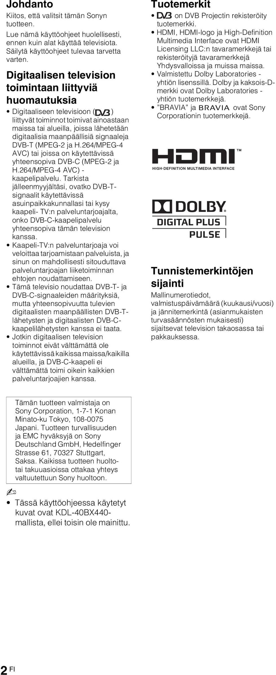 signaaleja DVB-T (MPEG-2 ja H.264/MPEG-4 AVC) tai joissa on käytettävissä yhteensopiva DVB-C (MPEG-2 ja H.264/MPEG-4 AVC) - kaapelipalvelu.