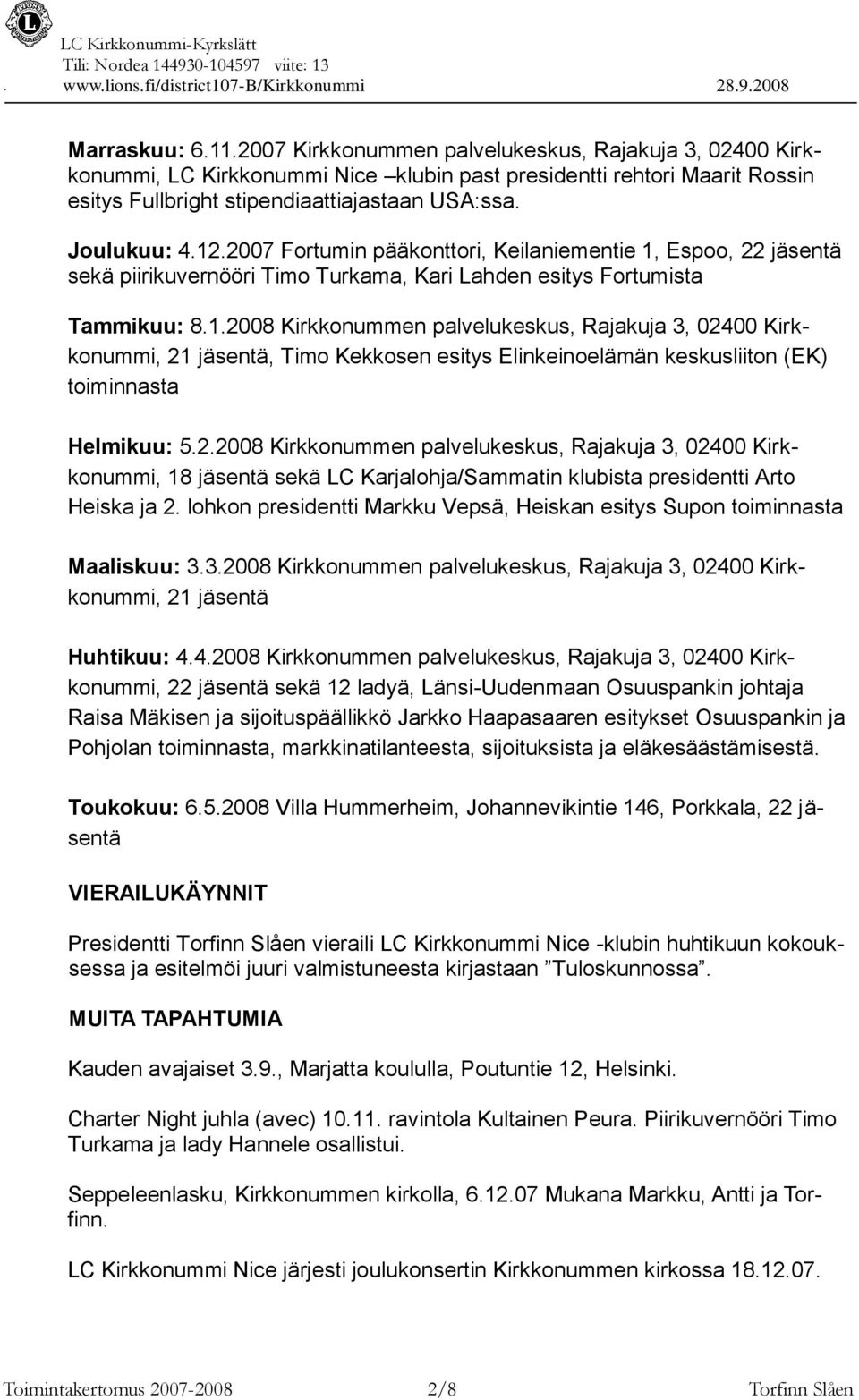 2.2008 Kirkkonummen palvelukeskus, Rajakuja 3, 02400 Kirkkonummi, 18 jäsentä sekä LC Karjalohja/Sammatin klubista presidentti Arto Heiska ja 2.