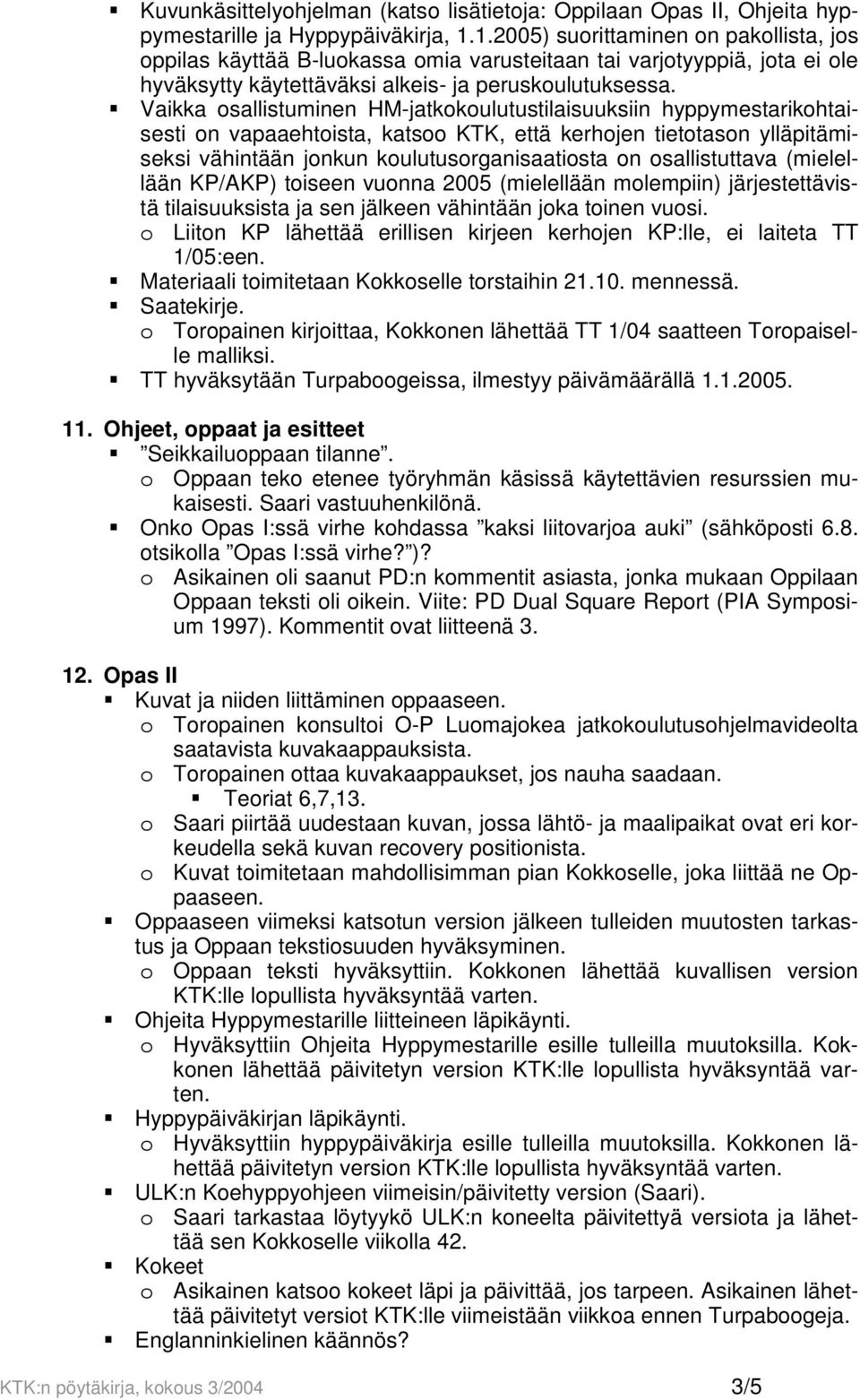 Vaikka osallistuminen HM-jatkokoulutustilaisuuksiin hyppymestarikohtaisesti on vapaaehtoista, katsoo KTK, että kerhojen tietotason ylläpitämiseksi vähintään jonkun koulutusorganisaatiosta on