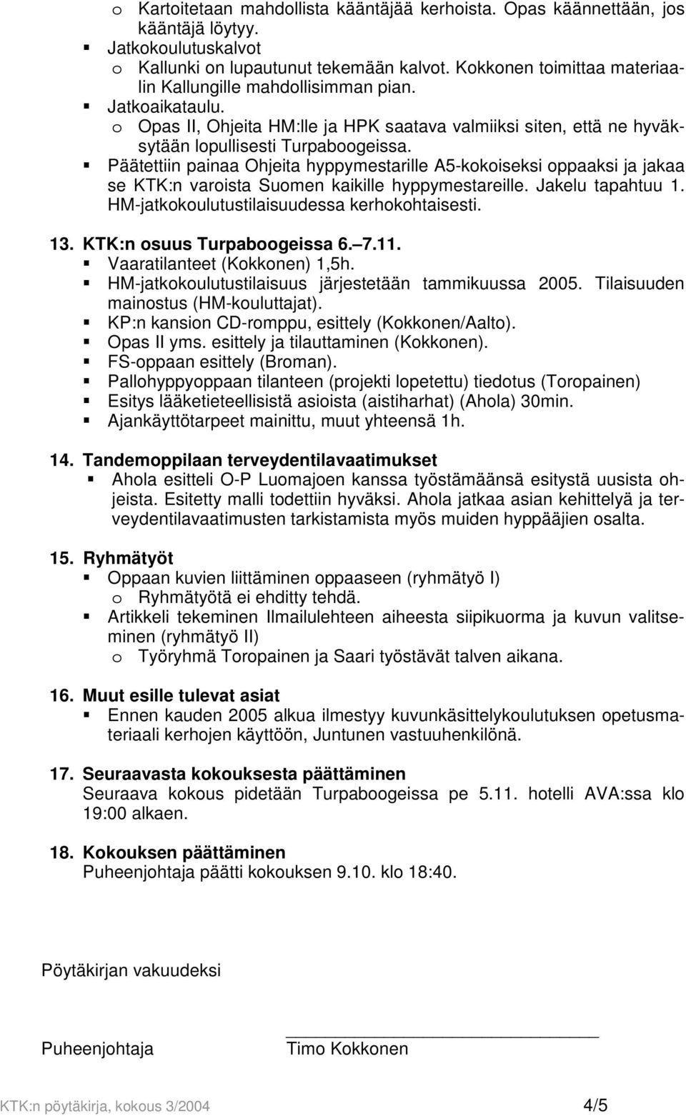 Päätettiin painaa Ohjeita hyppymestarille A5-kokoiseksi oppaaksi ja jakaa se KTK:n varoista Suomen kaikille hyppymestareille. Jakelu tapahtuu 1. HM-jatkokoulutustilaisuudessa kerhokohtaisesti. 13.