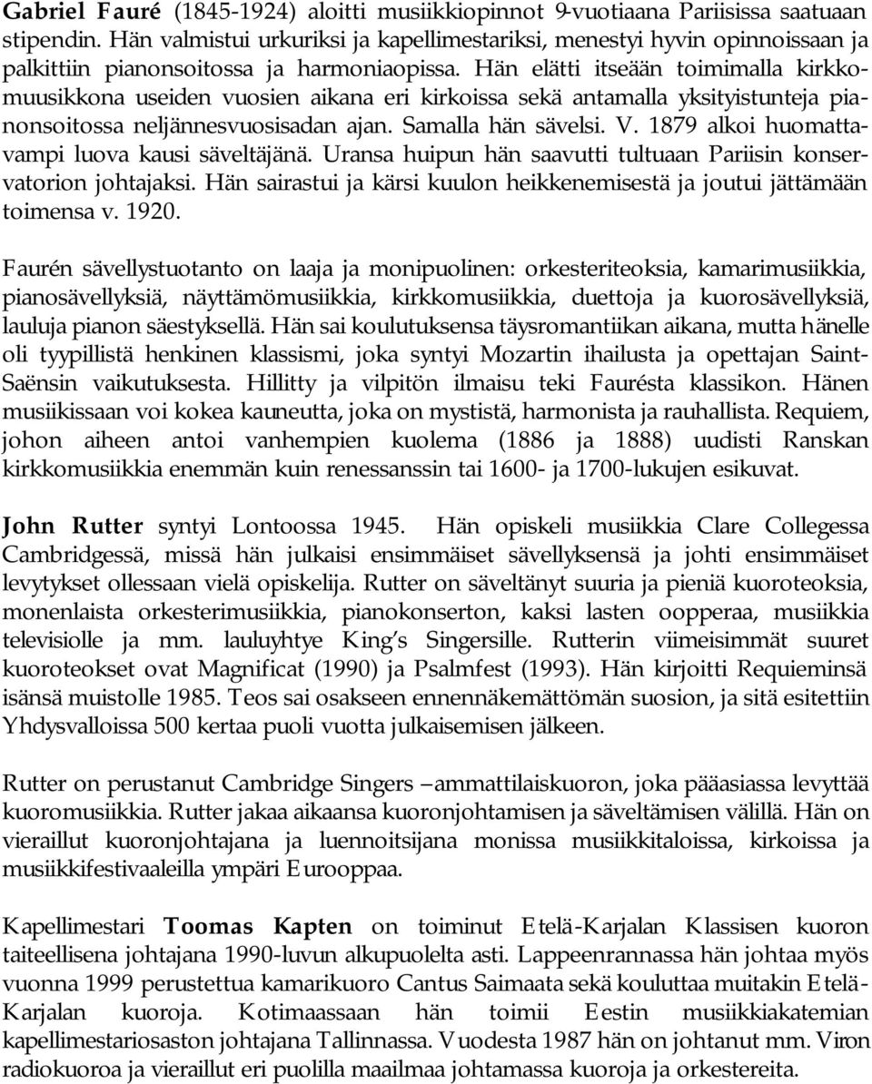Hän elätti itseään toimimalla kirkkomuusikkona useiden vuosien aikana eri kirkoissa sekä antamalla yksityistunteja pianonsoitossa neljännesvuosisadan ajan. Samalla hän sävelsi. V.