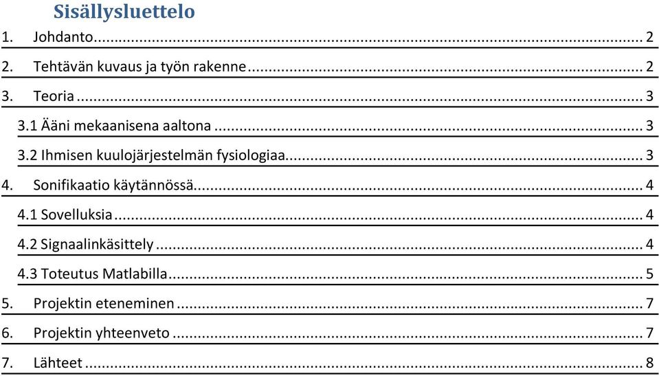 Sonifikaatio käytännössä... 4 4.1 Sovelluksia... 4 4.2 Signaalinkäsittely... 4 4.3 Toteutus Matlabilla.