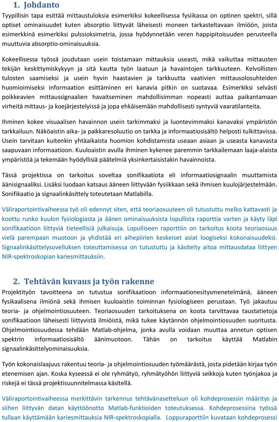 Kokeellisessa työssä joudutaan usein toistamaan mittauksia useasti, mikä vaikuttaa mittausten tekijän keskittymiskykyyn ja sitä kautta työn laatuun ja havaintojen tarkkuuteen.