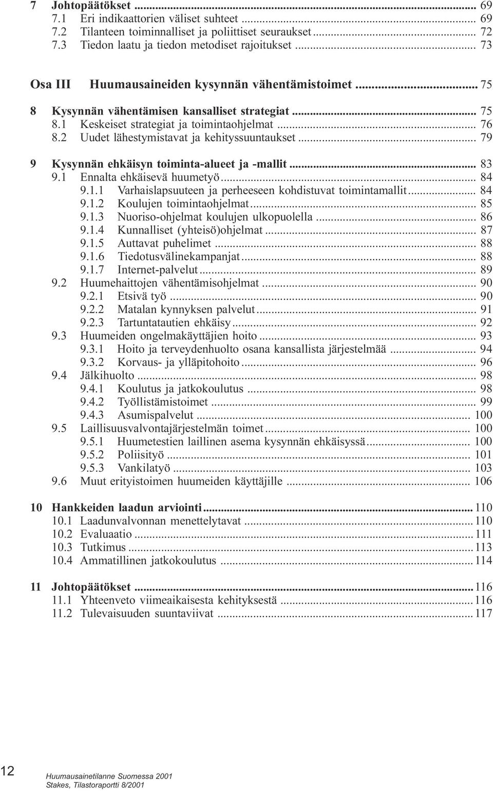 toiminta-alueet ja -mallit 83 9 1 Ennalta ehkäisevä huumetyö 84 9 1 1 Varhaislapsuuteen ja perheeseen kohdistuvat toimintamallit 84 9 1 2 Koulujen toimintaohjelmat 85 9 1 3 Nuoriso-ohjelmat koulujen