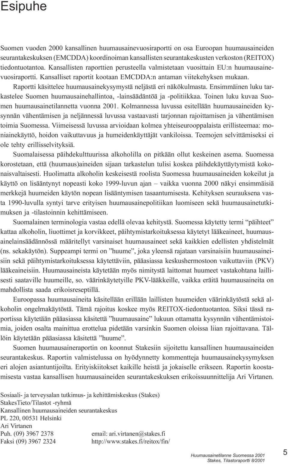 huumausainekysymystä neljästä eri näkökulmasta Ensimmäinen luku tarkastelee Suomen huumausainehallintoa, -lainsäädäntöä ja -politiikkaa Toinen luku kuvaa Suomen huumausainetilannetta vuonna 2001