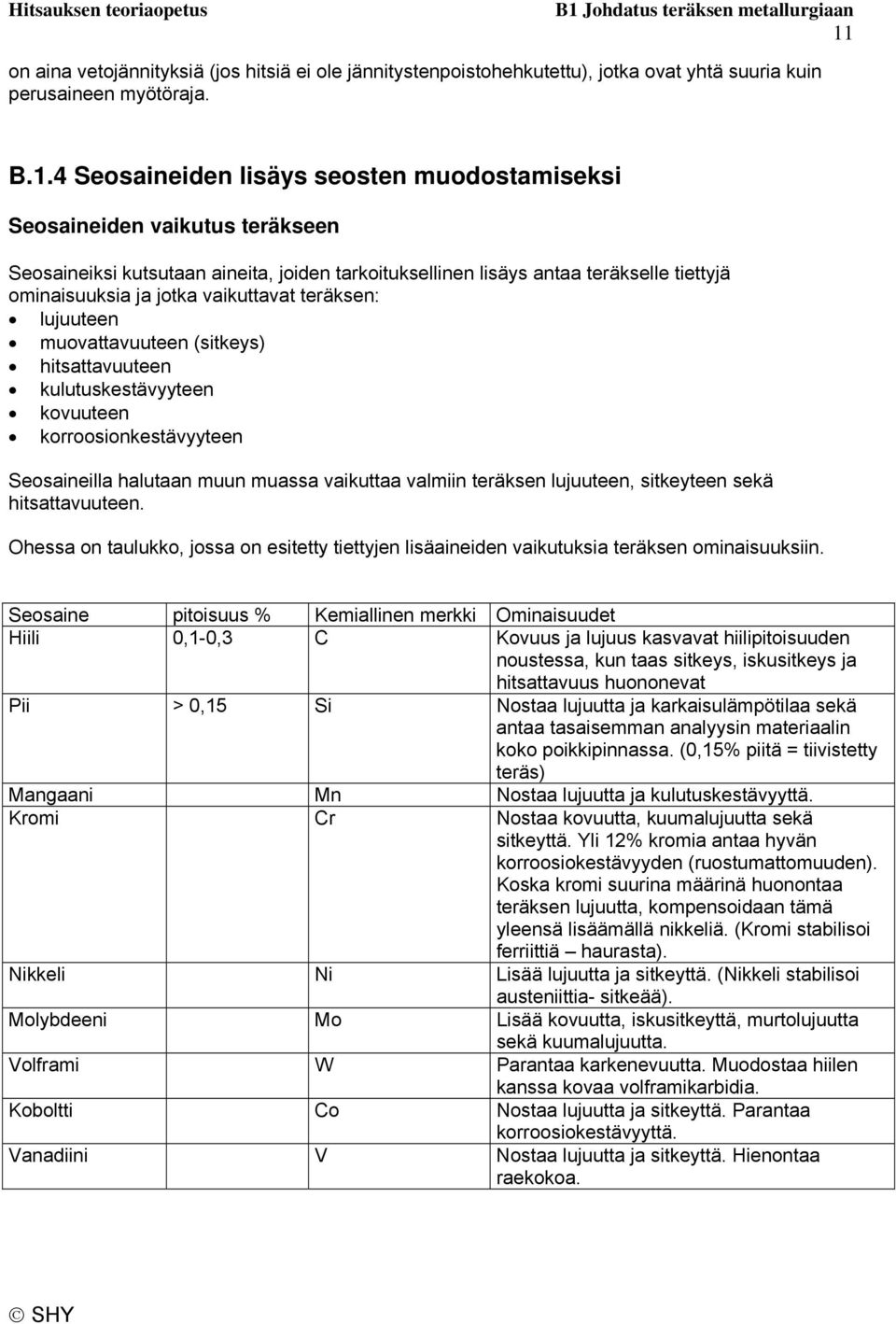 kulutuskestävyyteen kovuuteen korroosionkestävyyteen Seosaineilla halutaan muun muassa vaikuttaa valmiin teräksen lujuuteen, sitkeyteen sekä hitsattavuuteen.