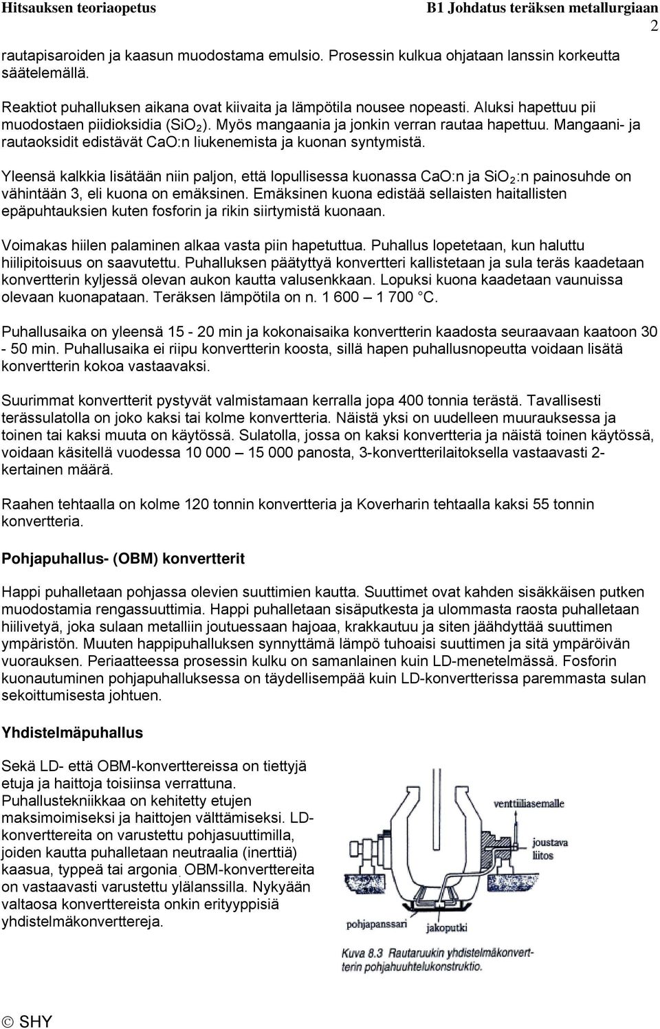 Yleensä kalkkia lisätään niin paljon, että lopullisessa kuonassa CaO:n ja SiO 2 :n painosuhde on vähintään 3, eli kuona on emäksinen.