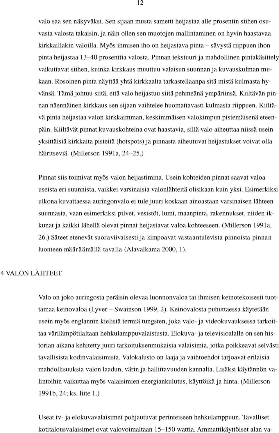 Pinnan tekstuuri ja mahdollinen pintakäsittely vaikuttavat siihen, kuinka kirkkaus muuttuu valaisun suunnan ja kuvauskulman mukaan.