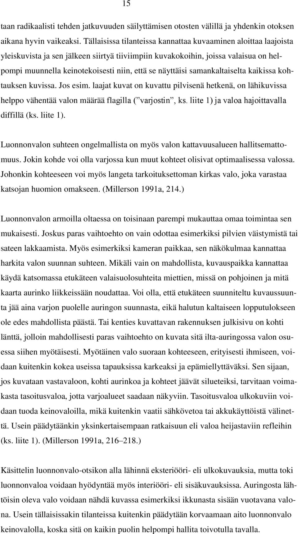 näyttäisi samankaltaiselta kaikissa kohtauksen kuvissa. Jos esim. laajat kuvat on kuvattu pilvisenä hetkenä, on lähikuvissa helppo vähentää valon määrää flagilla ( varjostin, ks.