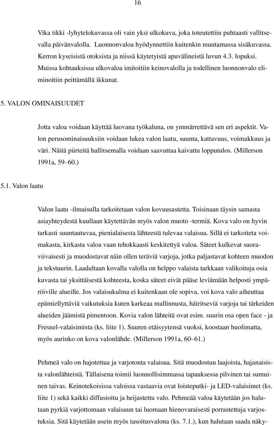VALON OMINAISUUDET Jotta valoa voidaan käyttää luovana työkaluna, on ymmärrettävä sen eri aspektit. Valon perusominaisuuksiin voidaan lukea valon laatu, suunta, kattavuus, voimakkuus ja väri.