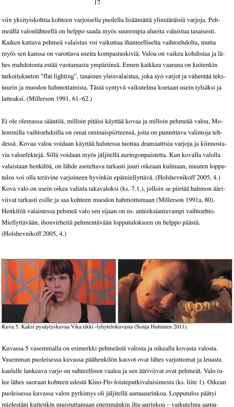 Valoa on vaikea kohdistaa ja lähes mahdotonta estää vuotamasta ympäriinsä.