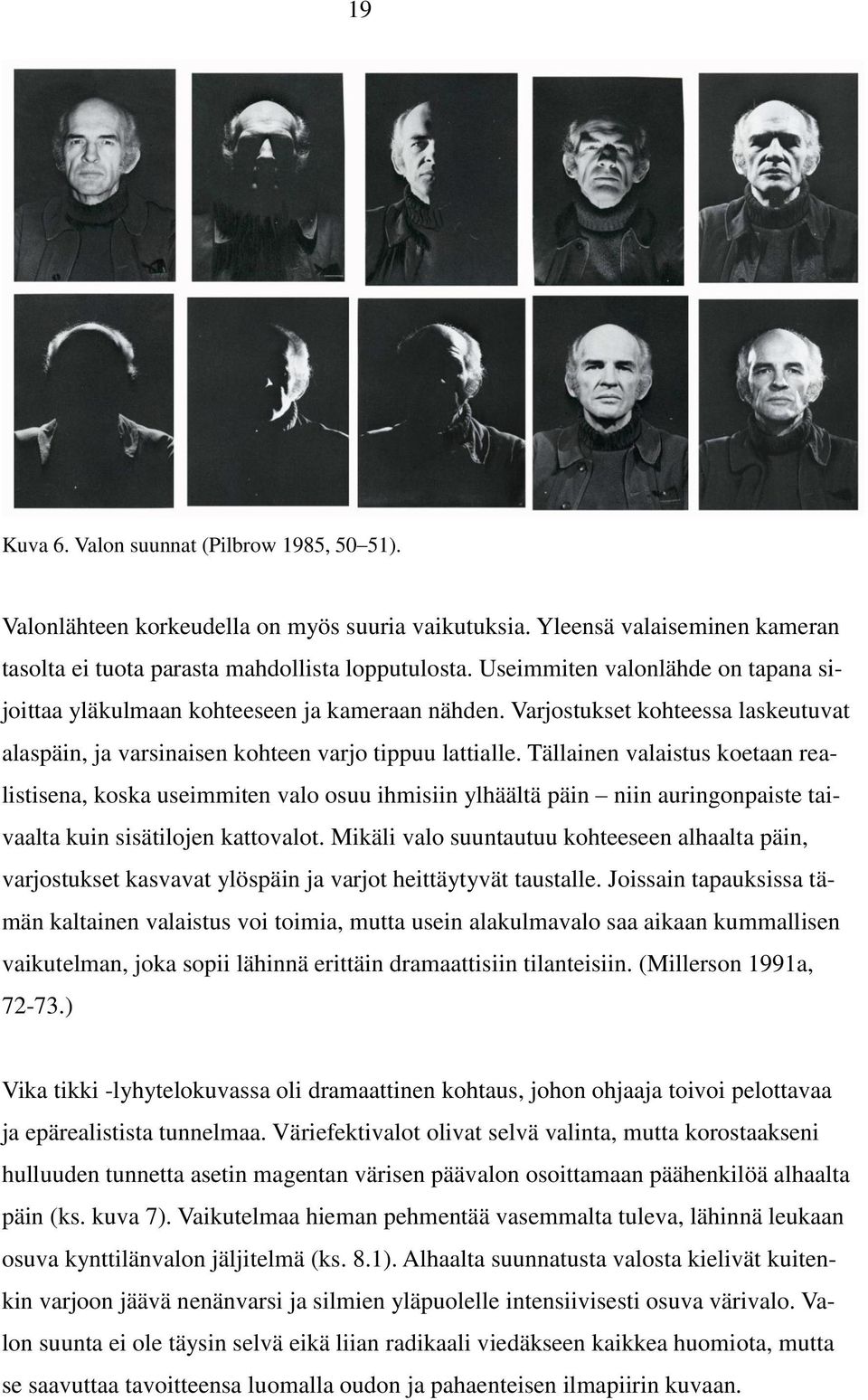 Tällainen valaistus koetaan realistisena, koska useimmiten valo osuu ihmisiin ylhäältä päin niin auringonpaiste taivaalta kuin sisätilojen kattovalot.