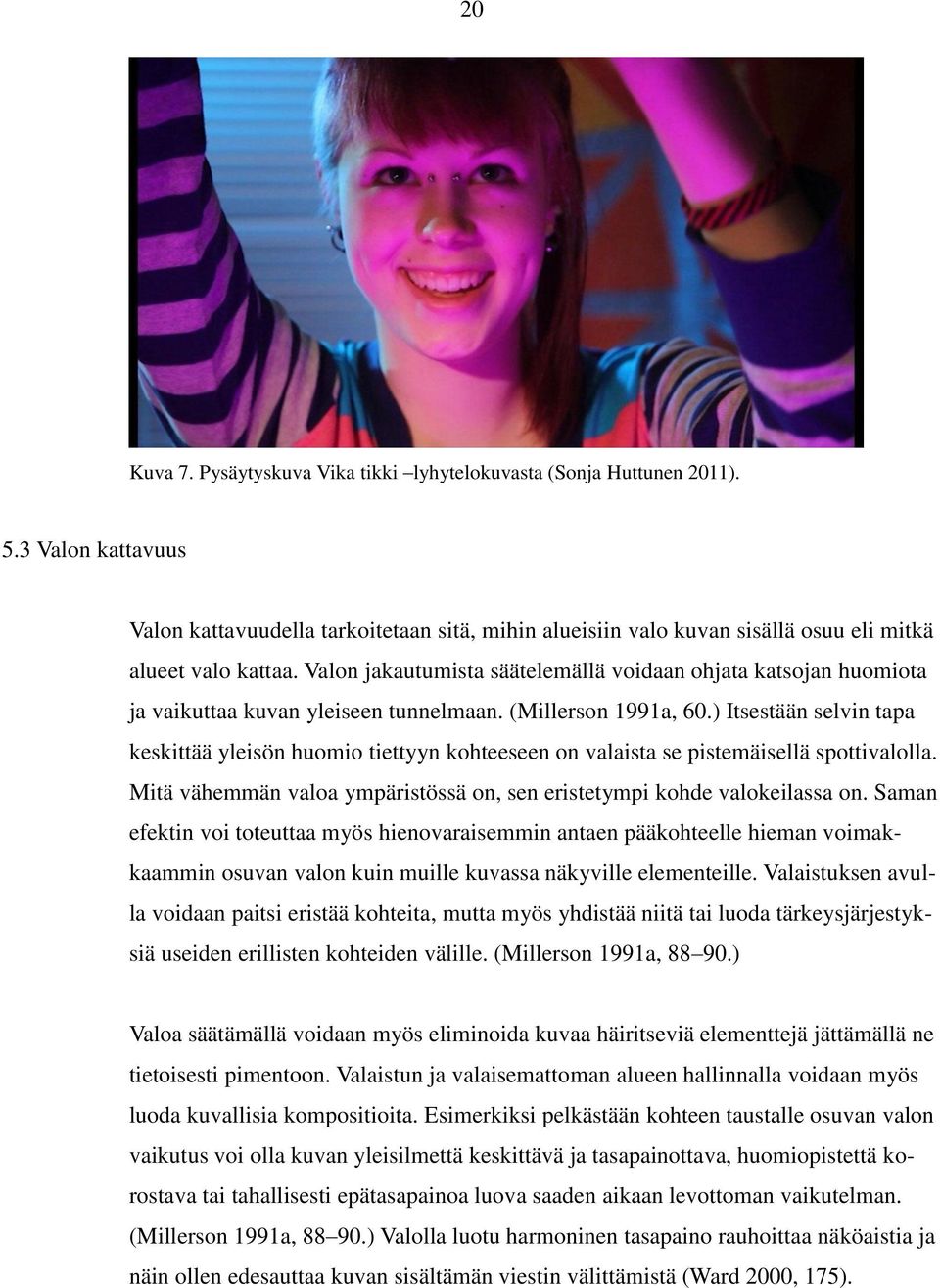 Valon jakautumista säätelemällä voidaan ohjata katsojan huomiota ja vaikuttaa kuvan yleiseen tunnelmaan. (Millerson 1991a, 60.