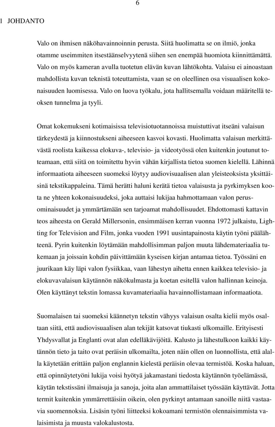 Valo on luova työkalu, jota hallitsemalla voidaan määritellä teoksen tunnelma ja tyyli.
