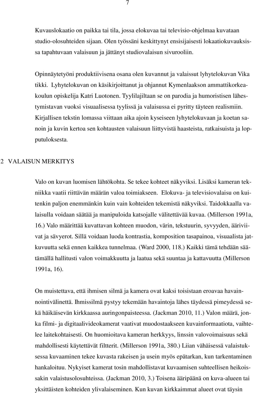 Opinnäytetyöni produktiivisena osana olen kuvannut ja valaissut lyhytelokuvan Vika tikki. Lyhytelokuvan on käsikirjoittanut ja ohjannut Kymenlaakson ammattikorkeakoulun opiskelija Katri Luotonen.