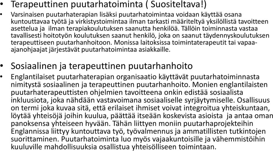 terapiakoulutuksen saanutta henkilöä. Tällöin toiminnasta vastaa tavallisesti hoitotyön koulutuksen saanut henkilö, joka on saanut täydennyskoulutuksen terapeuttiseen puutarhanhoitoon.