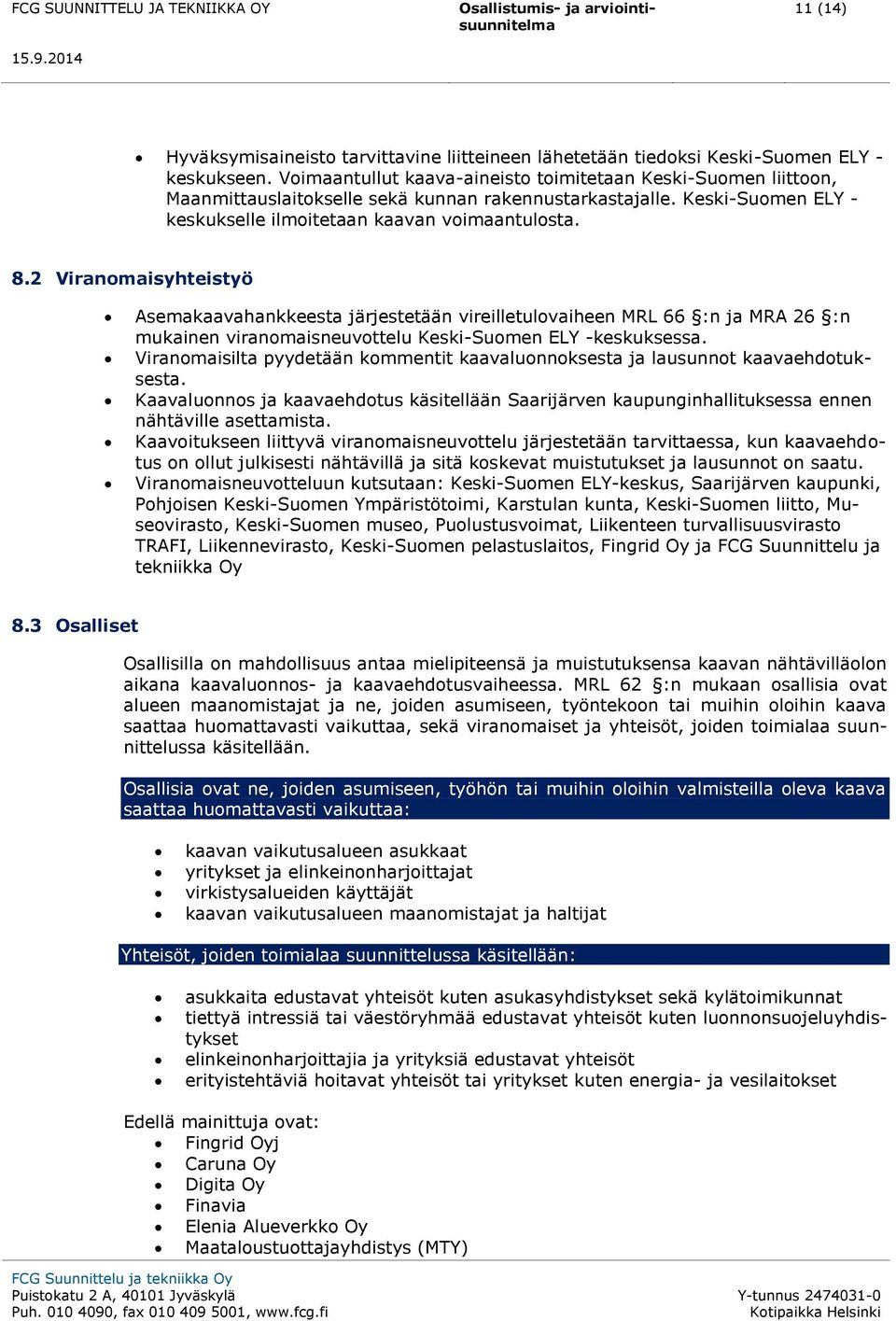 2 Viranomaisyhteistyö Asemakaavahankkeesta järjestetään vireilletulovaiheen MRL 66 :n ja MRA 26 :n mukainen viranomaisneuvottelu Keski-Suomen ELY -keskuksessa.
