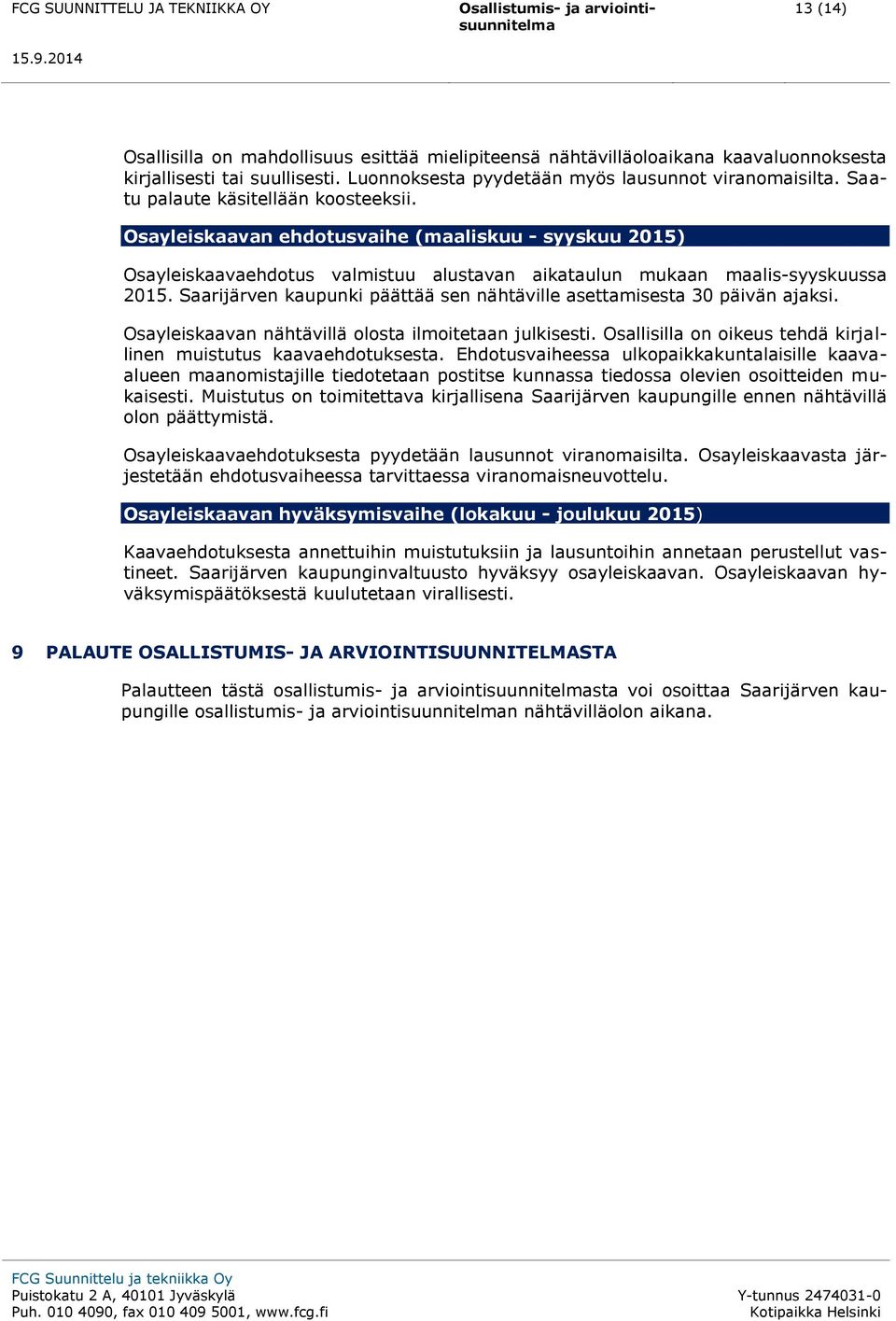 Saarijärven kaupunki päättää sen nähtäville asettamisesta 30 päivän ajaksi. Osayleiskaavan nähtävillä olosta ilmoitetaan julkisesti.