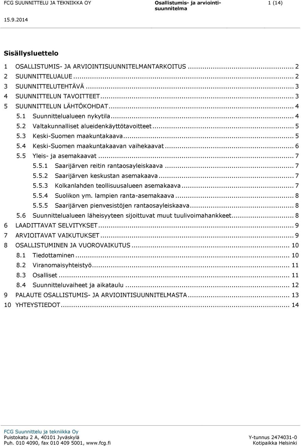 .. 7 5.5.1 Saarijärven reitin rantaosayleiskaava... 7 5.5.2 Saarijärven keskustan asemakaava... 7 5.5.3 Kolkanlahden teollisuusalueen asemakaava... 7 5.5.4 Suolikon ym. lampien ranta-asemakaava... 8 5.