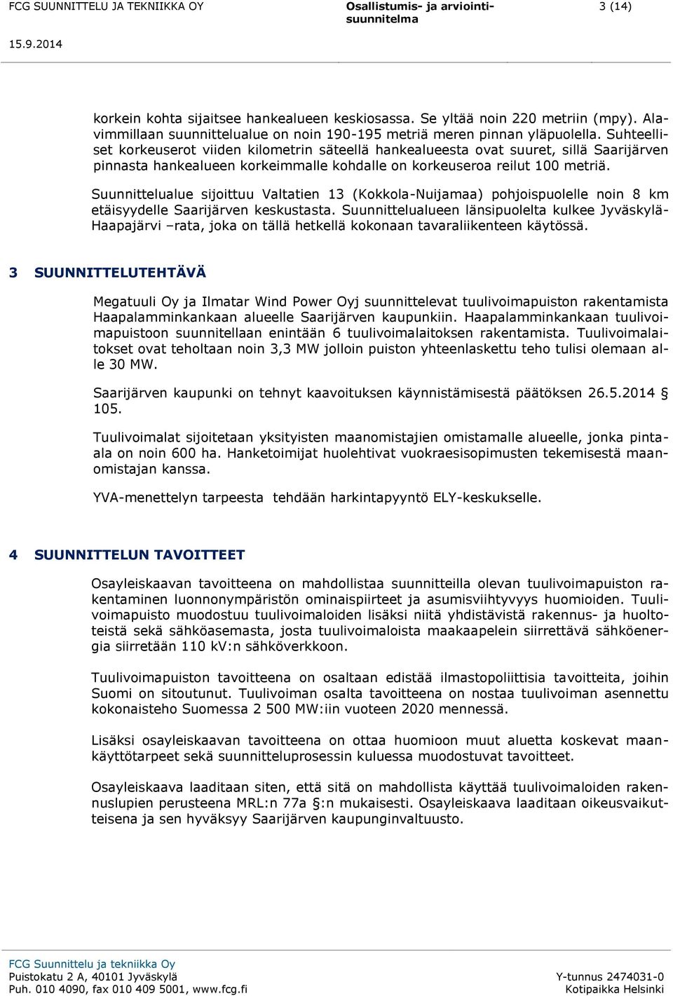 Suunnittelualue sijoittuu Valtatien 13 (Kokkola-Nuijamaa) pohjoispuolelle noin 8 km etäisyydelle Saarijärven keskustasta.