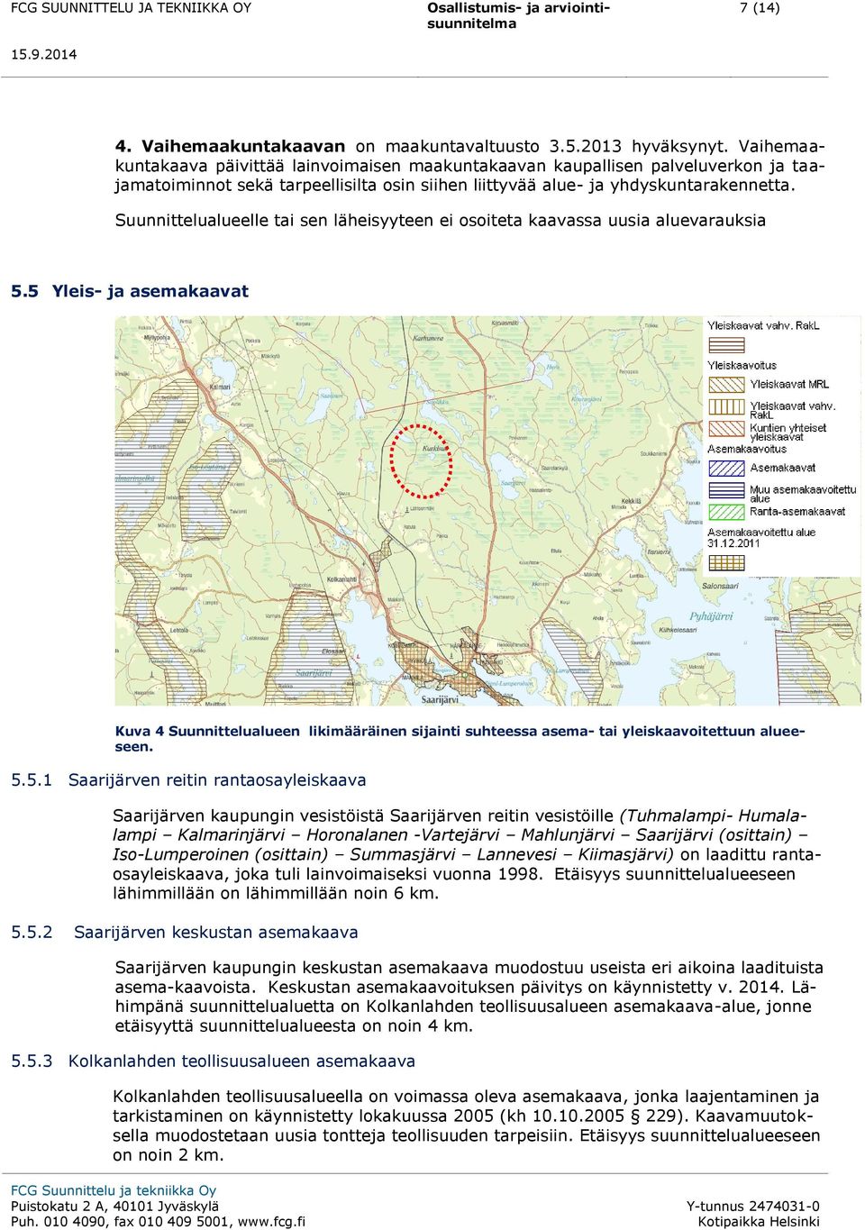 Suunnittelualueelle tai sen läheisyyteen ei osoiteta kaavassa uusia aluevarauksia 5.