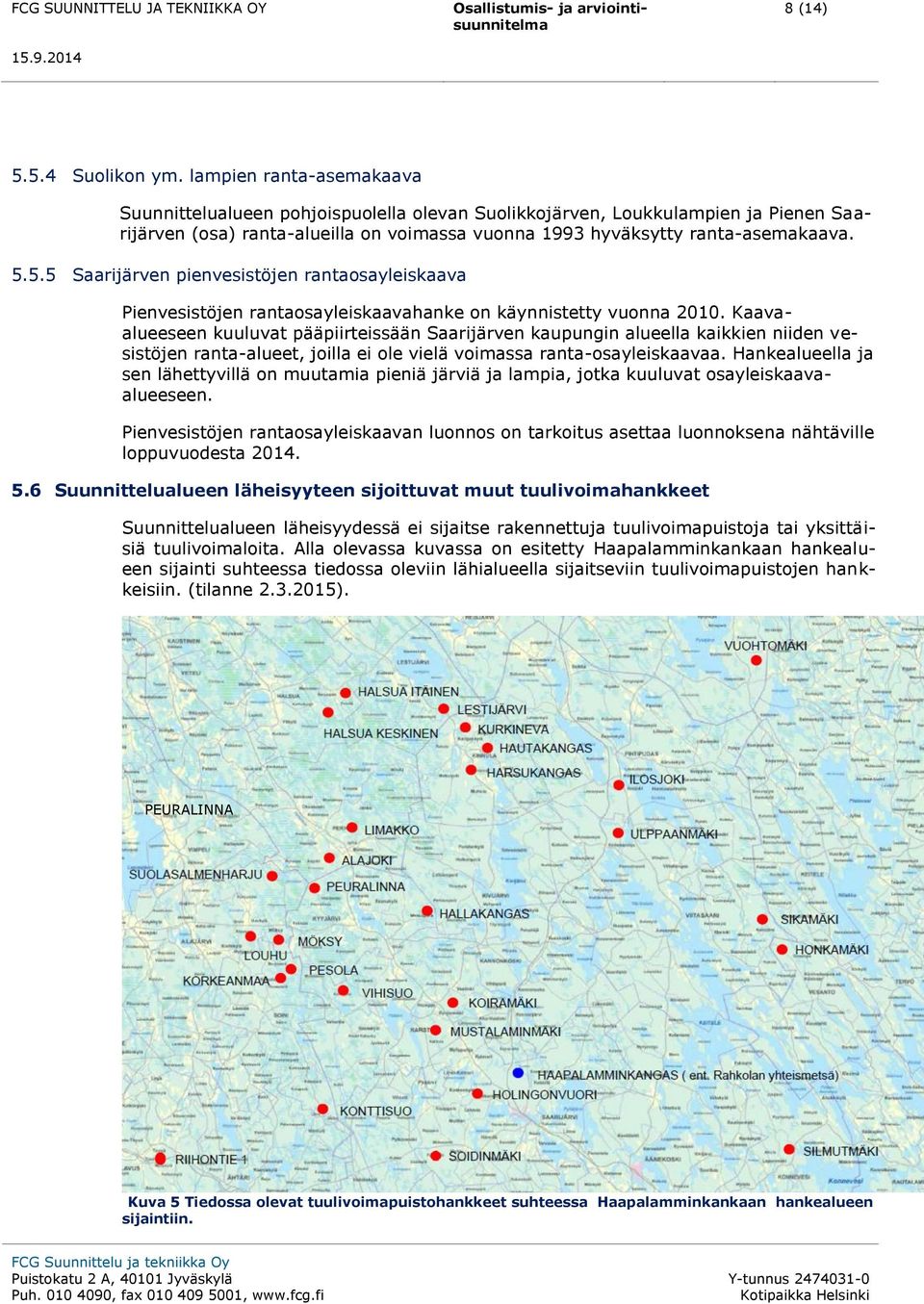 5.5 Saarijärven pienvesistöjen rantaosayleiskaava Pienvesistöjen rantaosayleiskaavahanke on käynnistetty vuonna 2010.