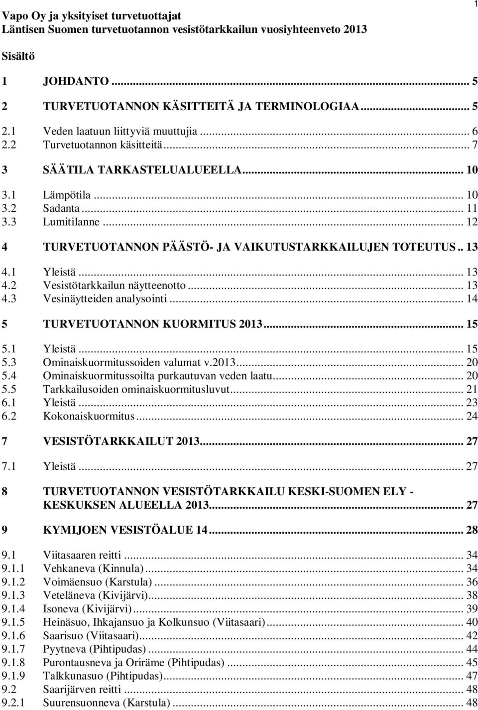 1 Yleistä... 13 4.2 Vesistötarkkailun näytteenotto... 13 4.3 Vesinäytteiden analysointi... 14 5 TURVETUOTANNON KUORMITUS 2013... 15 5.1 Yleistä... 15 5.3 Ominaiskuormitussoiden valumat v.2013... 20 5.