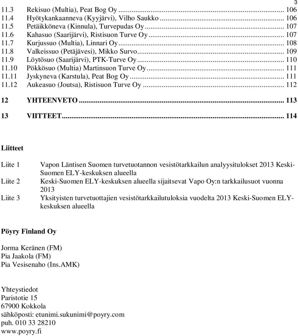 11 Jyskyneva (Karstula), Peat Bog Oy... 111 11.12 Aukeasuo (Joutsa), Ristisuon Turve Oy... 112 12 YHTEENVETO... 113 13 VIITTEET.